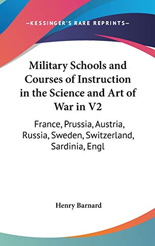 Military Schools and Courses of Instruction in the Science and Art of War in France, Prussia, Austria, Russia, Sweden, Switzerland, Sardinia, England and the U.s.