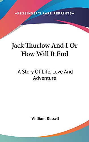 Jack Thurlow And I Or How Will It End: A Story Of Life, Love And Adventure
