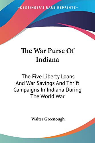 The War Purse Of Indiana: The Five Liberty Loans And War Savings And Thrift Campaigns In Indiana During The World War