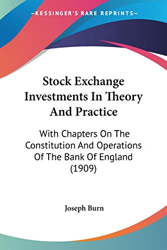 Stock Exchange Investments In Theory And Practice: With Chapters On The Constitution And Operations Of The Bank Of England (1909)