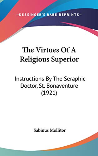 The Virtues Of A Religious Superior: Instructions By The Seraphic Doctor, St. Bonaventure (1921)