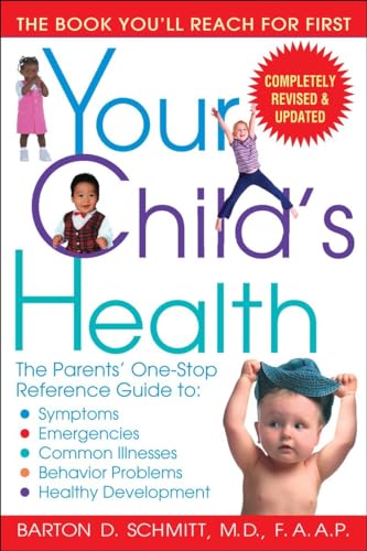 Your Child's Health: The Parents' One-Stop Reference Guide To: Symptoms, Emergencies, Common Illnesses, Behavior Problems and Healthy Development