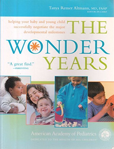 The Wonder Years: Helping Your Baby and Young Child Successfully Negotiate The Major Developmental Milestones