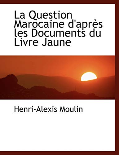 La Question Marocaine D'apres Les Documents Du Livre Jaune (French Edition)
