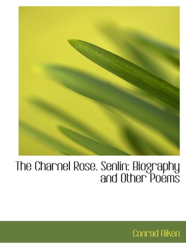 The Charnel Rose. Senlin: Biography and Other Poems