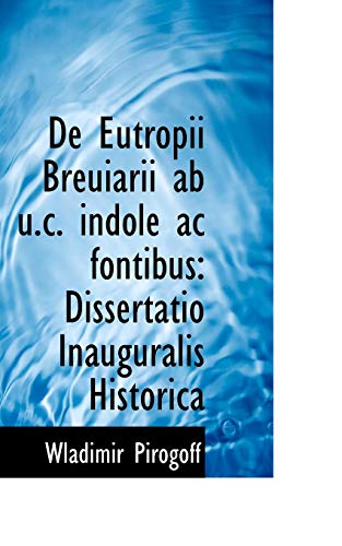 De Eutropii Breuiarii Ab U.c. Indole Ac Fontibus: Dissertatio Inauguralis Historica