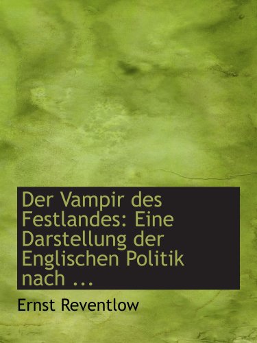 Der Vampir des Festlandes: Eine Darstellung der Englischen Politik nach ...