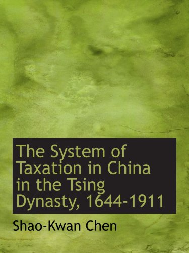 The System of Taxation in China in the Tsing Dynasty, 1644-1911