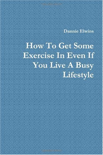 How To Get Some Exercise In Even If You Live A Busy Lifestyle