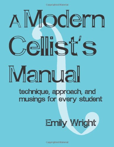 A Modern Cellist's Manual: Technique, Approach and Musings