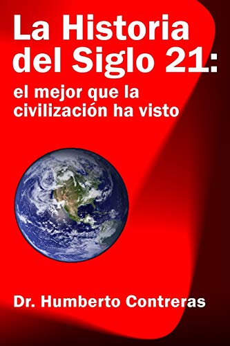 La Historia del Siglo 21: el mejor que la civilización ha visto (Spanish Edition)