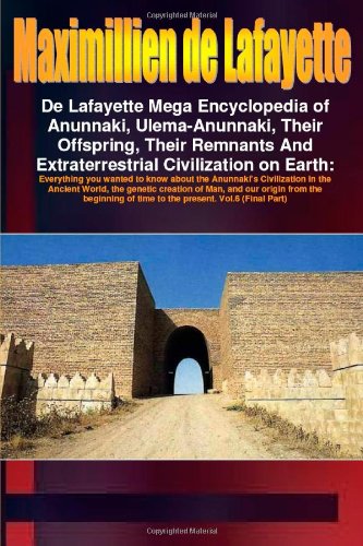 De Lafayette Mega Encyclopedia of Anunnaki, Ulema-Anunnaki, Their Offspring, Their Remnants And Extraterrestrial Civilization on Earth. Vol.6 (Final Part)