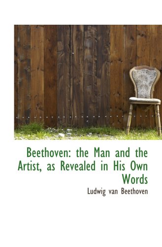 Beethoven: the Man and the Artist, as Revealed in His Own Words