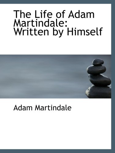 The Life of Adam Martindale: Written by Himself