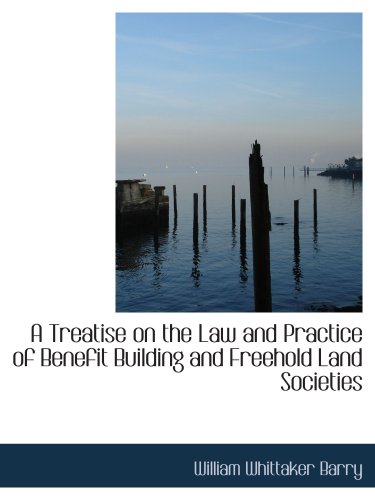 A Treatise on the Law and Practice of Benefit Building and Freehold Land Societies
