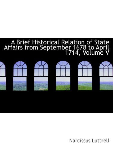 A Brief Historical Relation of State Affairs from September 1678 to April 1714, Volume V