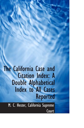 The California Case and Citation Index: A Double Alphabetical Index to All Cases Reported