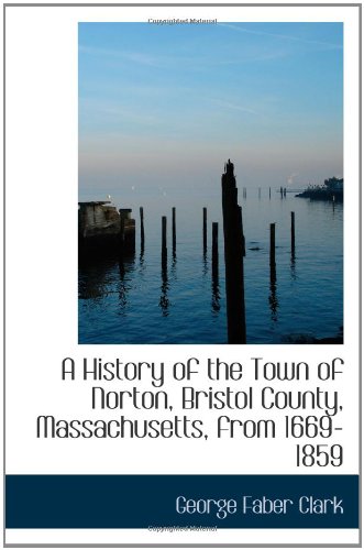A History of the Town of Norton, Bristol County, Massachusetts, from 1669-1859