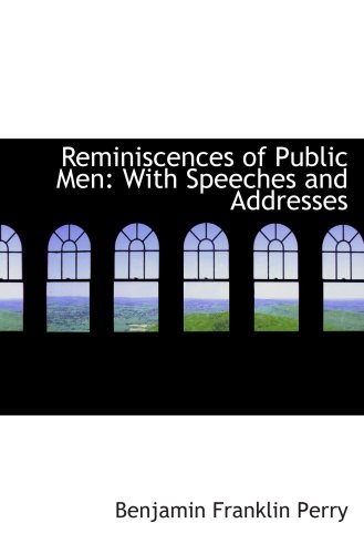 Reminiscences of Public Men: With Speeches and Addresses