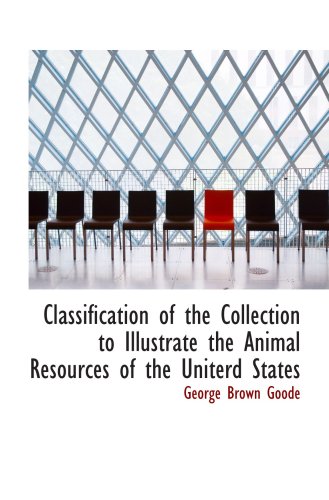Classification of the Collection to Illustrate the Animal Resources of the Uniterd States