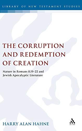The Corruption and Redemption of Creation: Nature in Romans 8.19-22 and Jewish Apocalyptic Literature (The Library of New Testament Studies)