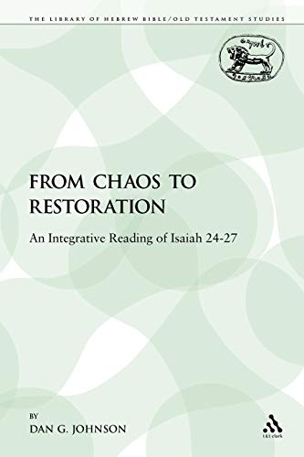 From Chaos to Restoration: An Integrative Reading of Isaiah 24-27: 61 (The Library of Hebrew Bible/Old Testament Studies)