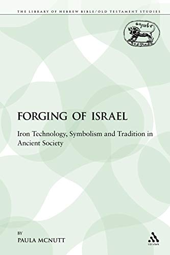The Forging of Israel: Iron Technology, Symbolism and Tradition in Ancient Society: 108 (The Library of Hebrew Bible/Old Testament Studies)