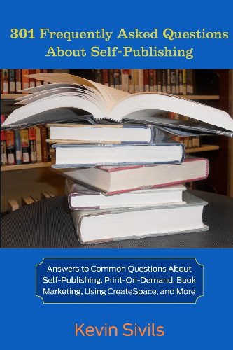 301 Frequently Asked Questions About Self-Publishing: Answers to Common Questions About Self-Publishing, Print-on-Demand, Book Marketing, Using CreateSpace and More