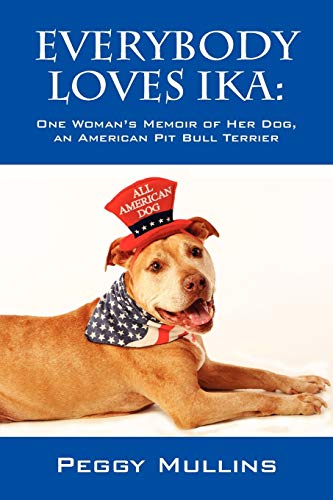 Everybody Loves Ika: One Woman's Memoir of Her Dog, an American Pit Bull Terrier