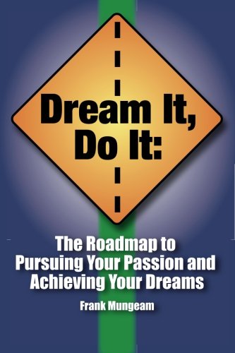 Dream It, Do It: The Roadmap to Pursuing Your Passion and Living Your Dreams
