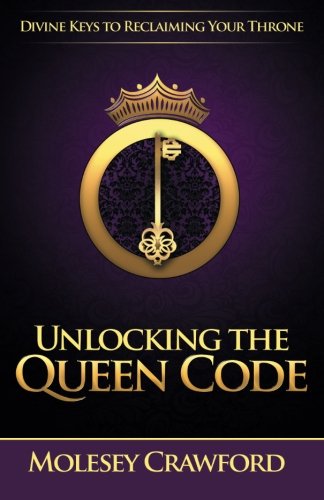 Unlocking The Queen Code: Divine Keys to Reclaiming Your Throne