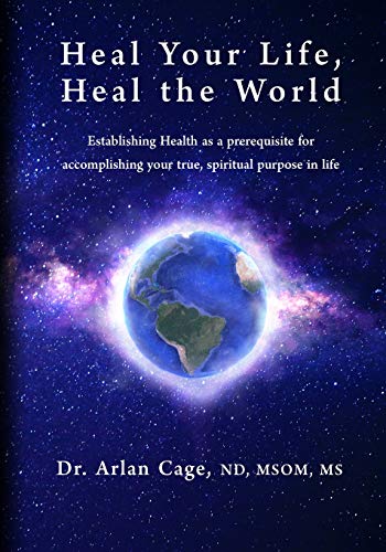 Heal Your Life, Heal the World: Establishing health as a prerequisite for accomplishing your true, spiritual purpose in life