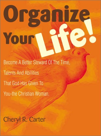 Organize Your Life: Become a Better Steward of the Time, Talents and Abilities That God Has Given to You-The Christian Woman