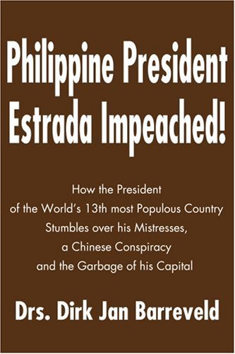 Philippine President Estrada Impeached!: How the President of the World's 13th most Populous Country Stumbles over his Mistresses, a Chinese Conspiracy and the Garbage of his Capital