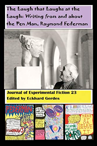 The Laugh that Laughs at the Laugh: Writing from and about the Pen Man, Raymond Federman: Journal of Experimental Fiction 23