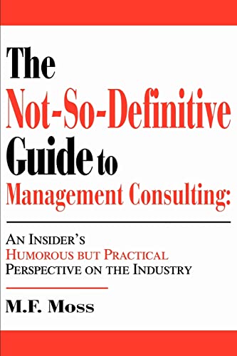 The Not-So-Definitive Guide to Management Consulting: An Insider's Humorous but Practical Perspective on the Industry