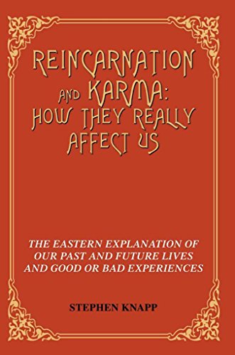Reincarnation And Karma: How They Really Affect Us: The Eastern Explanation Of Our Past And Future Lives And Good Or Bad Experiences