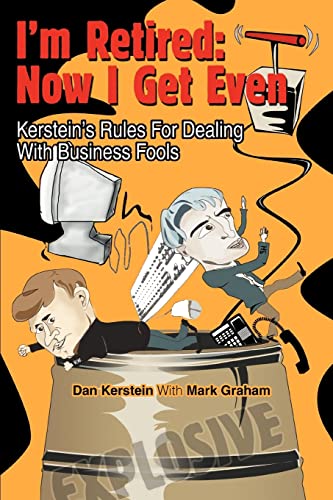 I'M RETIRED: NOW I GET EVEN: Kerstein's Rules For Dealing With Business Fools