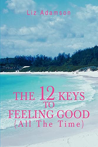 THE 12 KEYS TO FEELING GOOD (ALL THE TIME)