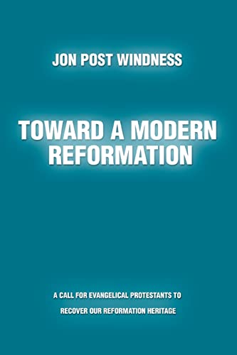 Toward a Modern Reformation: A call for evangelical Protestants to recover our Reformation heritage