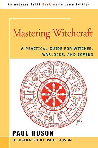 MASTERING WITCHCRAFT: A Practical Guide for Witches, Warlocks, and Covens