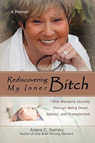 Rediscovering My Inner Bitch: One Womanýs Journey through Being Diced, Spliced, and Transplanted