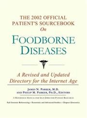 The 2002 Official Patient's Sourcebook on Foodborne Diseases: A Revised and Updated Directory for the Internet Age
