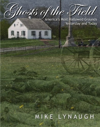 Ghosts of the Field: America's Most Hallowed Grounds Yesterday and Today by Lynaugh, Mike (2003) Paperback