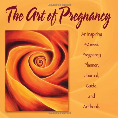 The Art of Pregnancy: An Inspiring 42 Week Pregnancy Planner, Journal, Guide, and Art Book