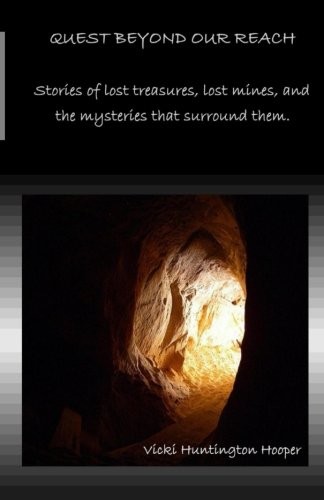 Quest Beyond our Reach: Stories of lost treasures, lost mines, and the mysteries that surround them.