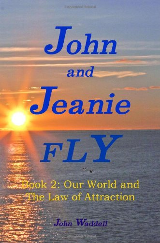 John and Jeanie Fly: Book 2, Our World and The Law of Attraction
