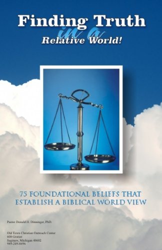Finding Truth in a Relative World, 75 Foundational Beliefs That Establish a Biblical World View