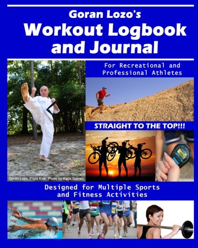Goran Lozo’s Workout Logbook and Journal: For Recreational and Professional Athletes, Designed for Multiple Sports and Fitness Activities