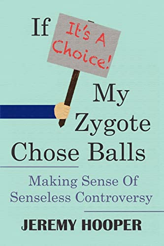 If It's A Choice, My Zygote Chose Balls: Making Sense of Senseless Controversy
